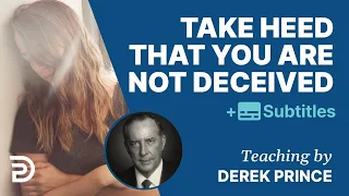 Take Heed That You Are Not Deceived | Derek Prince