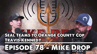 SEAL Teams to Orange County Cop with Travis Kennedy | Mike Drop - Episode 78