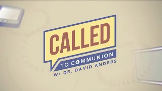 CALLED TO COMMUNION WITH DR. DAVID ANDERS - 2023-09-16 - THOMISTIC EVOLUTION