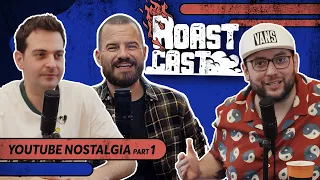 ROAST CAST #29 - YOUTUBE NOSTALGIA PART 1