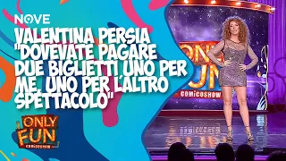 Valentina Persia "Dovevate pagare due biglietti uno per me, uno per l'altro spettacolo" | ONLY FUN
