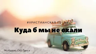 Куда б мы не ехали. #христианская песня. Молодежь ЕХБ Пинск