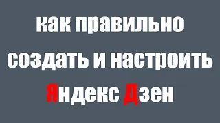 Как правильно создать и настроить канал Яндекс Дзен