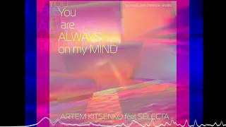 Artem Kitsenko feat Selecta -You are always on my mind (audio)