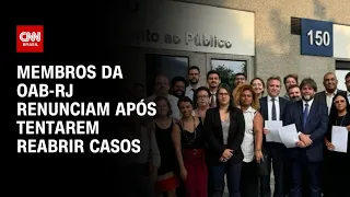 Membros de comissão da OAB-RJ fazem renúncia coletiva após tentativa de reabrir casos | CNN 360º