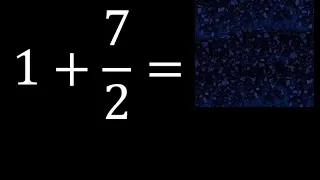 1 mas 7/2 , suma de un numero entero mas una fraccion 1+7/2