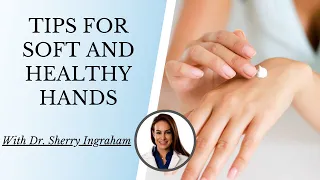TIPS FOR SOFT AND HEALTHY HANDS | Dermatologist Dr. Sherry Ingraham Discusses Caring for Your Hands