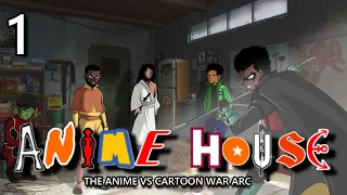 ANIME HOUSE | EPISODE 1: THE WAR BEGINS