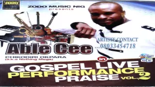 3TIMES BEST GOSPEL ARTISTE OF THE YEAR ABLE CEE, CHIKAODIRI OKPARA IN LIVE PERFORMANCE (VOL.2)