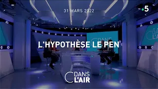L’hypothèse Le Pen #cdanslair 31.03.2022