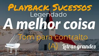 A melhor coisa - Playback  tom Contralto (A)