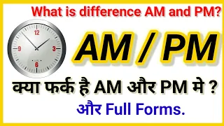 जानिए क्या है फर्क AM और PM में | और उसकी full forms भी? | what is different AM & PM |