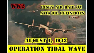 Operation Tidal Wave: U.S. forces attempt risky air raid on Axis oil refineries