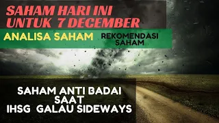 SAHAM HARI INI UNTUK 7 DESEMBER ,   SAHAM ANTI BADAI SAAT IHSG GALAU ANALISA SAHAM REKOMENDASI SAHAM