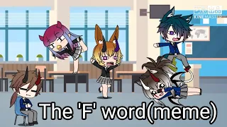 The 'F' word(meme)     *gacha life*