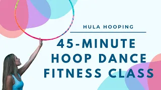 45 Minute Hoop Dance Fitness Class | How to Hula Hoop | Flow Fit March 4th