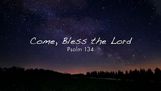 Come Bless the Lord - Psalm 134