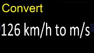 Convert 126 km/h to m/s . kilometers per hour to meters per second