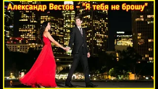 Александр Вестов - "Я тебя не брошу"