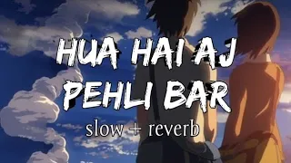 Hua Hain Aaj Pehli Baar (Slowed+Reverb)#arijitsingh