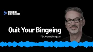 Quit Your Bingeing with Dr. Glenn Livingston