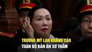 Bà Trương Mỹ Lan kháng cáo toàn bộ bản án sơ thẩm