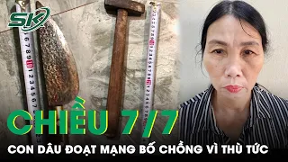 Chiều 7/7: Kế Hoạch Tàn Độc Của Con Dâu Lấy Mạng Bố Chồng Vì Bị Can Thiệp Vào Chuyện Gia Đình | SKĐS