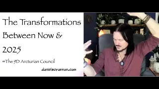 The Transformations Between Now & 2025 ∞The 9D Arcturian Council, Channeled by Daniel Scranton