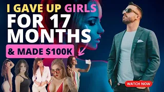 I gave up girls for 17 months (and made $100k!)