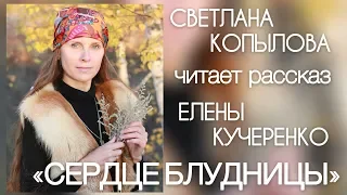 «СЕРДЦЕ БЛУДНИЦЫ» СВЕТЛАНА КОПЫЛОВА читает рассказ Елены Кучеренко