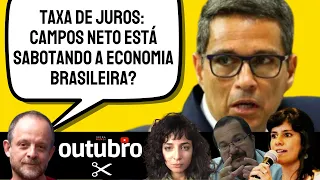 TAXA DE JUROS: CAMPOS NETO ESTÁ SABOTANDO A ECONOMIA BRASILEIRA? - CORTES OUTUBRO