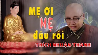 MẸ ƠI MẸ ĐÂU RỒI || THÍCH NHUẬN THANH || bước con trở về quê cũ nhưng MẸ ƠI...MẸ ở nơi đâu