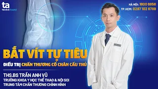 Bắt vít tự tiêu điều trị chấn thương cổ chân cầu thủ | ThS.BS Trần Anh Vũ | CTCH Tâm Anh