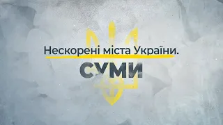 Нескорені міста України – Суми