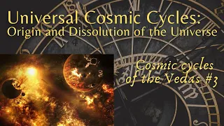 Universal Cosmic Cycles: Origin and Dissolution of the Universe