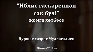 "Иблис гаскәреннән сак бул!" җомга хөтбәсе. Нуршат хәзрәт Муллагалиев