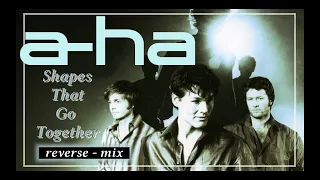 a-ha - shapes that go together (reverse mix)