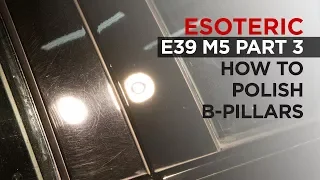 How to Polish B-Pillars - E39 M5 Restoration Detail - Part 3