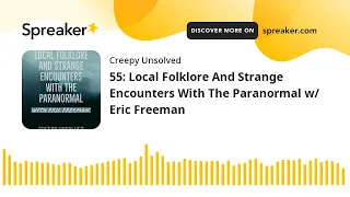 55: Local Folklore And Strange Encounters With The Paranormal w/ Eric Freeman