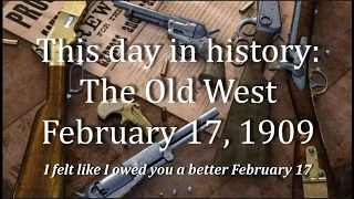 This day in history: The Old West   February 17, 1909