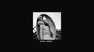 loathe - babylon... (slowed + reverb)