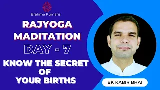 Day-7 || KNOW THE SECRET OF YOUR BIRTH || BK Kabir Bhai || Learn Rajyoga Meditation For Happy Life