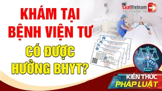 Đi Khám Ở Bệnh Viện Tư Nhân Có Được Hưởng BHYT? | LuatVietnam