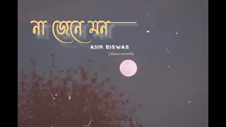 Na Jene Mon(না জেনে মন) | Lofi sad song | Abir Biswas | Slowed+Reverb| New Bengali song 2022
