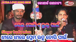 Jatra Love Song new | Sei gotie bhul paine | ଧୀରେ ଧୀରେ ପ୍ରେମ ଋତୁ ତୋରି ପାଇଁ | Singer budu and minu