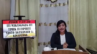 ILOCANO PREACHING: ITI MAKANGNGEG ITI TIMEK TI ESPIRITU SANTO AGTALINAED TI KINAPUDNO (JUAN 7:37-39)