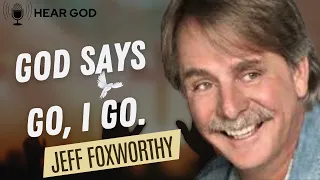 Jeff Foxworthy, God says go, I go.