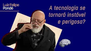 A tecnologia se tornará instável e perigosa? | Luiz Felipe Pondé