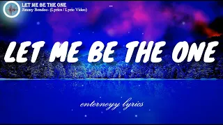 LET ME BE THE ONE  - JIMMY BONDOC (lyrics/ lyric video)