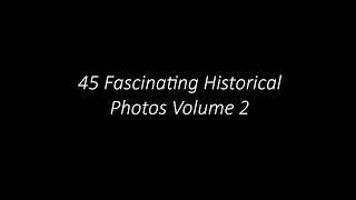 45 Fascinating Historical Photos Volume 2
